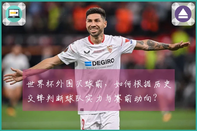 世界杯外围买球前，如何根据历史交锋判断球队实力与赛前动向？